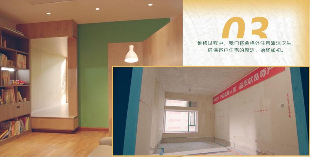 維修過(guò)程中，我們將會(huì)格外注意清潔衛(wèi)生，確?？蛻?hù)住宅的整潔，始終如初。